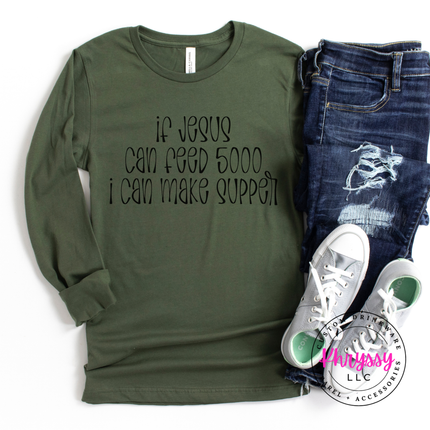 If Jesus Can Feed 5000 I Can Make Supper Faith Long Sleeve Tee