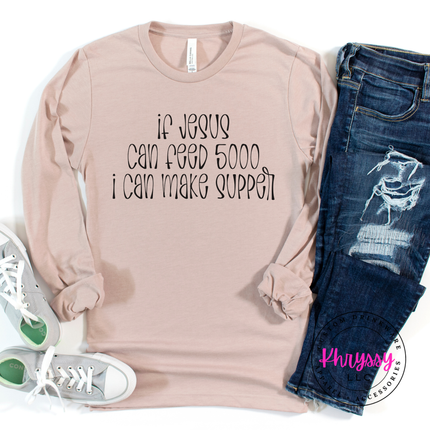 If Jesus Can Feed 5000 I Can Make Supper Faith Long Sleeve Tee