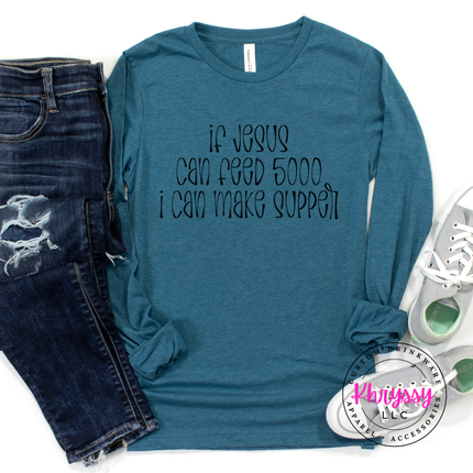 If Jesus Can Feed 5000 I Can Make Supper Faith Long Sleeve Tee