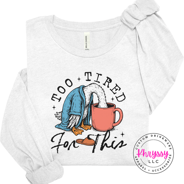 Too Tired for This Duck Coffee Funny Long Sleeve Tee | Tired Gift
