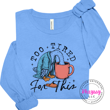 Too Tired for This Duck Coffee Funny Long Sleeve Tee | Tired Gift