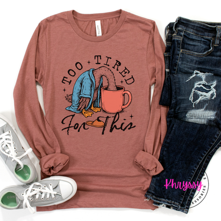 Too Tired for This Duck Coffee Funny Long Sleeve Tee | Tired Gift