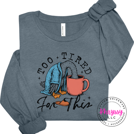Too Tired for This Duck Coffee Funny Long Sleeve Tee | Tired Gift