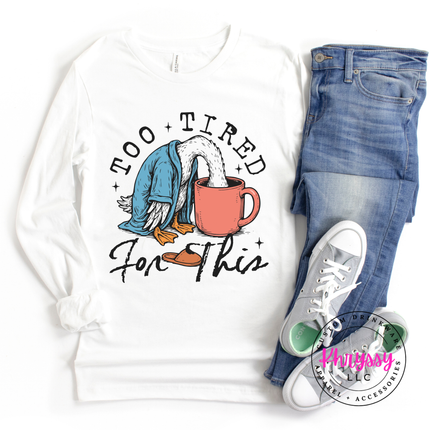 Too Tired for This Duck Coffee Funny Long Sleeve Tee | Tired Gift